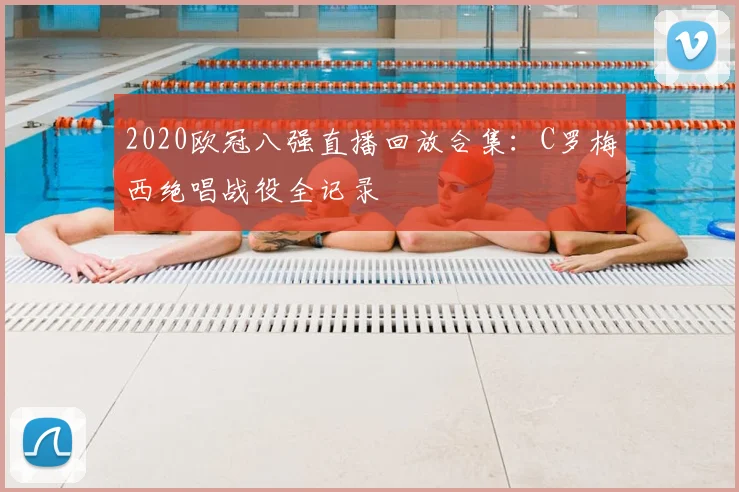 2020欧冠八强直播回放合集:C罗梅西绝唱战役全记录